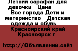 Летний сарафан для девочки › Цена ­ 700 - Все города Дети и материнство » Детская одежда и обувь   . Красноярский край,Красноярск г.